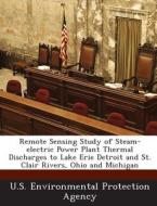 Remote Sensing Study Of Steam-electric Power Plant Thermal Discharges To Lake Erie Detroit And St. Clair Rivers, Ohio And Michigan edito da Bibliogov