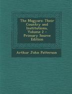 The Magyars: Their Country and Institutions, Volume 2 - Primary Source Edition di Arthur John Patterson edito da Nabu Press