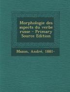 Morphologie Des Aspects Du Verbe Russe di Andre Mazon edito da Nabu Press