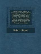 On the History and Art of Warming and Ventilating Rooms and Buildings, by Open Fires, Hypocausts, German, Dutch, Russian, and Swedish Stoves, Steam, H di Robert Stuart edito da Nabu Press