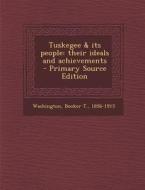 Tuskegee & Its People: Their Ideals and Achievements - Primary Source Edition edito da Nabu Press