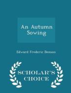 An Autumn Sowing - Scholar's Choice Edition di Edward Frederic Benson edito da Scholar's Choice