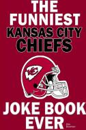 The Funniest Kansas City Chiefs Joke Book Ever di Kris Bowman edito da Lulu.com