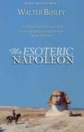 The Esoteric Napoleon di Walter Bosley edito da Lulu.com