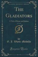 The Gladiators, Vol. 1 Of 3 di G J Whyte-Melville edito da Forgotten Books