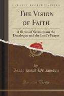 The Vision Of Faith di Isaac Dowd Williamson edito da Forgotten Books