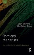 Race and the Senses: The Felt Politics of Racial Embodiment di Christopher Brown, Sachi Sekimoto edito da BLOOMSBURY ACADEMIC