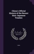 China's Official History Of The Recent Sino-japanese Treaties edito da Palala Press