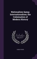 Nationalism & Internationalism; The Culmination Of Modern History di Ramsay Muir edito da Palala Press