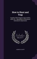 How To Hunt And Trap di Joseph H Batty edito da Palala Press