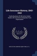 Life Insurance History, 1843-1910: Yearly Business of All Active United States Life Insurance Companies from Organizatio edito da CHIZINE PUBN