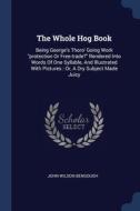 The Whole Hog Book: Being George's Thoro di JOHN WILSO BENGOUGH edito da Lightning Source Uk Ltd