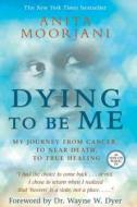 Dying to Be Me: My Journey from Cancer, to Near Death, to True Healing di Anita Moorjani edito da HAY HOUSE