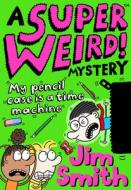 A Super Weird! Mystery: My Pencil Case Is A Time Machine di Jim Smith edito da Egmont UK Ltd