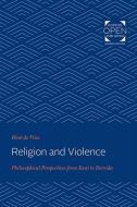 Religion and Violence: Philosophical Perspectives from Kant to Derrida di Hent de Vries edito da JOHNS HOPKINS UNIV PR