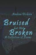 Bruised But Not Broken: A Collection of Poems di Andrea Dickson edito da PUBLISHAMERICA
