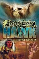Apache Warrior Hawk di George Stanley edito da Xlibris Corporation