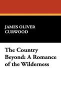 The Country Beyond di James Oliver Curwood edito da Wildside Press