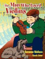 The Man Who Loved Violins di Suzanne Wallace edito da Xlibris
