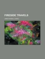 Fireside Travels di James Russell Lowell edito da General Books Llc