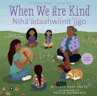 When We Are Kind / Nihaa Ádahwiinít'ı̨́́įgo di Monique Gray Smith edito da ORCA BOOK PUBL