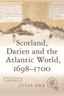 Scotland, Darien and the Atlantic World, 1698-1700 di Julie Orr edito da Edinburgh University Press