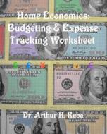 Home Economics: Budgeting & Expense Tracking Worksheet di Arthur H. Kebo, Dr Arthur H. Kebo edito da Createspace