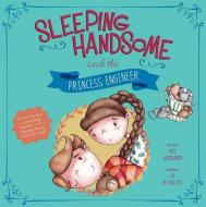 Sleeping Handsome and the Princess Engineer di Kay Woodward edito da PICTURE WINDOW BOOKS