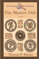 The Masters' Orb: An Indianapolis Smithe Adventure di Thomas P. Hanna edito da Createspace