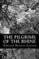 The Pilgrims of the Rhine di Edward Bulwer Lytton Lytton, Edward Bulwer-Lytton edito da Createspace