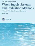 Water Supply Systems and Evaluation Methods- Volume I: Volume I: Water Supply System Methods di U. S. Fire Administration, Society Of Fire Protection Engineers, Dr Harry E. Hickey edito da Createspace