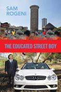 The Educated Street Boy di Sam Rogeni edito da Xlibris