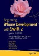 Beginning Iphone Development With Swift 2 di David Mark, Kim Topley, Jack Nutting, Fredrik T. Olsson, Jeff LaMarche edito da Apress