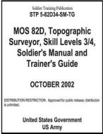 Soldier Training Publication Stp 5-82d34-SM-Tg Mos 82d, Topographic Surveyor, Skill Levels 3/4, Soldier's Manual and Trainer's Guide di United States Government Us Army edito da Createspace