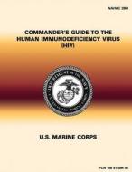 Commander's Guide to the Human Immunodeficiency Virus (HIV) di Department of the Navy, U. S. Marine Corps edito da Createspace