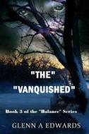 The Vanquished: Book 3 of the "Balance" Series di Glenn a. Edwards edito da Createspace