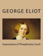 Impressions of Theophrastus Such di George Eliot edito da Createspace