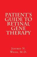 Patient's Guide to Retinal Gene Therapy di Jeffrey N. Weiss M. D. edito da Createspace