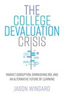 College in Crisis: Market Disruption, Degree Devaluation, and the Future of Learning and Work di Jason Wingard edito da STANFORD BUSINESS BOOKS
