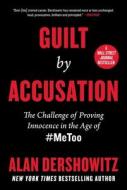 Guilt by Accusation: The Challenge of Proving Innocence in the Age of #metoo di Alan Dershowitz edito da HOT BOOKS