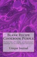 Blank Recipe Cookbook Purple: Perfect for All Cooks, Professional-Amateur to Record Recipe Favorites di Unique Journal edito da Createspace