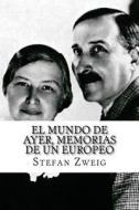 El Mundo de Ayer, Memorias de Un Europeo di Stefan Zweig edito da Createspace