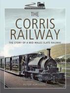 The Corris Railway di Peter Johnson edito da Pen & Sword Books Ltd