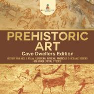 Prehistoric Art - Cave Dwellers Edition - History for Kids | Asian, European, African, Americas & Oceanic Regions | 4th  di Baby edito da Baby Professor