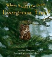 Where Would I Be in an Evergreen Tree? di Jennifer Blomgren edito da Sasquatch Books