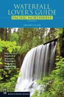 Waterfall Lover's Guide Pacific Northwest: Where to Find Hundreds of Spectacular Waterfalls in Washington, Oregon, and I di Gregory Plumb edito da MOUNTAINEERS BOOKS