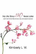 My Life Story 30 Years Later di Kimberly L W edito da America Star Books