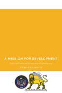 A Mission for Development: Utah Universities and the Point Four Program in Iran di Richard Garlitz edito da UTAH ST UNIV PR