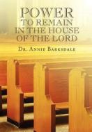 Power To Remain In The House Of The Lord di Annie Barksdale, Dr Annie Barksdale edito da America Star Books