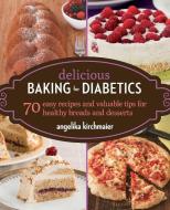 Delicious Baking for Diabetics: 70 Easy Recipes and Valuable Tips for Healthy and Delicious Breads and Desserts di Angelika Kirchmaier edito da SKYHORSE PUB